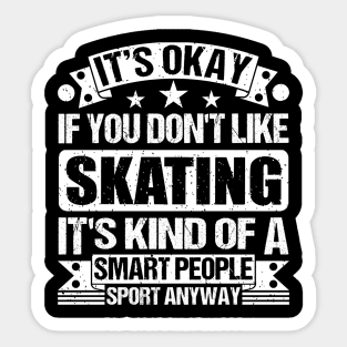 Skating Lover It's Okay If You Don't Like Skating It's Kind Of A Smart People Sports Anyway Sticker